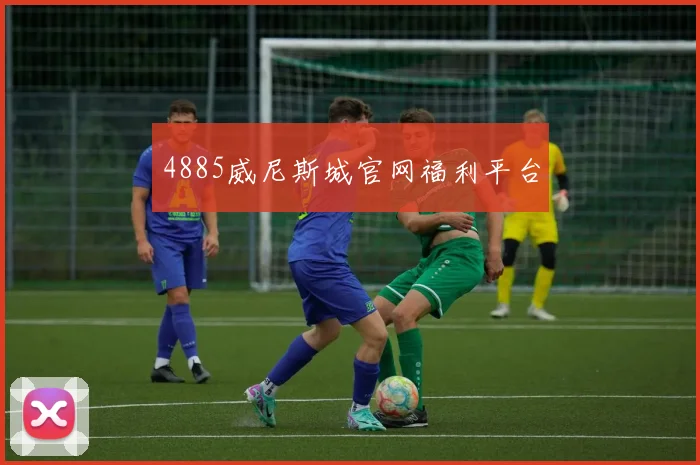 4885威尼斯城官网福利平台