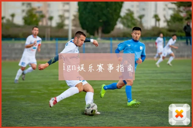 ign娱乐赛事指南