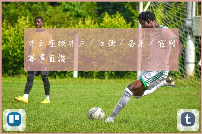 开云在线开户／注册／备用／官网赛事直播