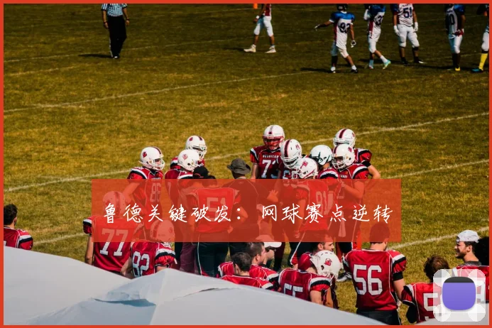 鲁德关键破发：网球赛点逆转