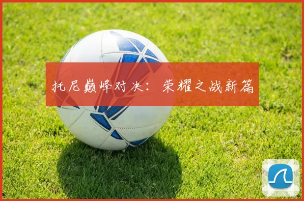 托尼巅峰对决：荣耀之战新篇