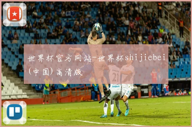 世界杯官方网站-世界杯shijiebei(中国)高清版