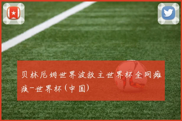 贝林厄姆世界波救主世界杯全网瘫痪-世界杯(中国)
