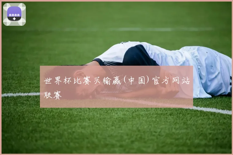 世界杯比赛买输赢(中国)官方网站联赛
