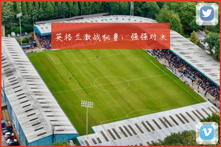 英格兰激战秘鲁，强强对决