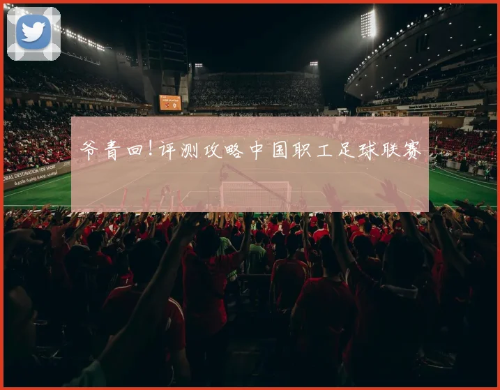 爷青回!评测攻略中国职工足球联赛