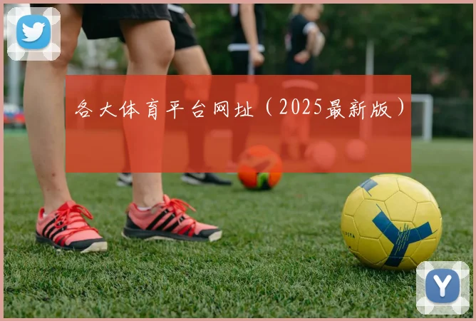 各大体育平台网址（2025最新版）