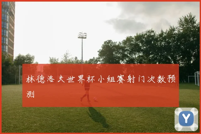 林德洛夫世界杯小组赛射门次数预测