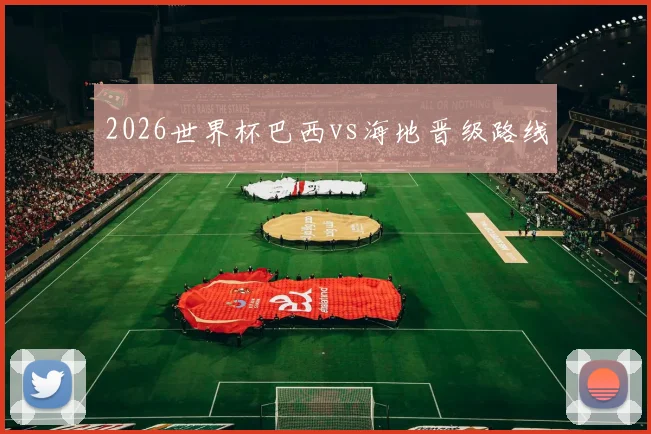 2026世界杯巴西vs海地晋级路线
