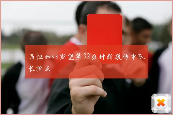 马拉加vs斯堡第32分钟新援传中队长抢点